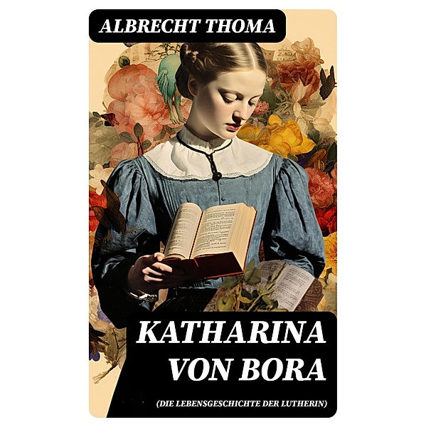 Katharina von Bora (Die Lebensgeschichte der Lutherin), Albrecht Thoma