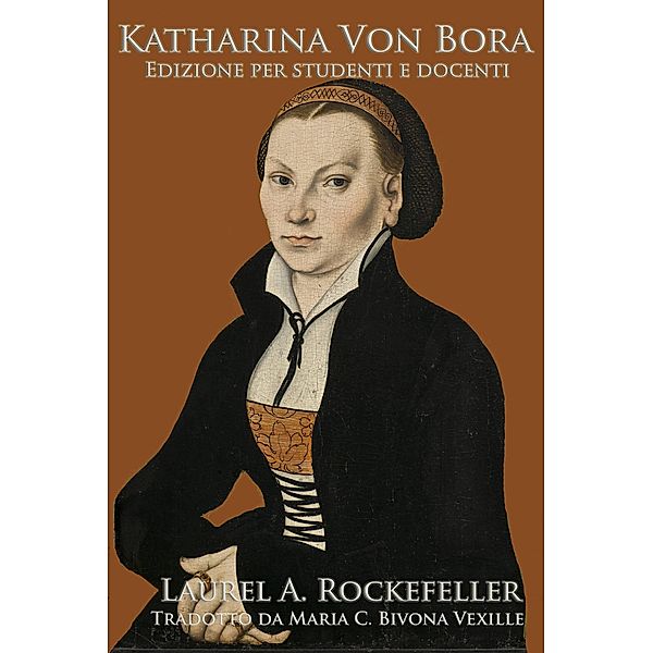 Katharina Von Bora (Le leggendarie donne della storia mondiale, #12) / Le leggendarie donne della storia mondiale, Laurel A. Rockefeller