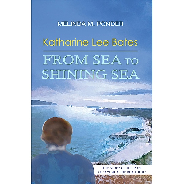 Katharine Lee Bates: From Sea to Shining Sea, Melinda M. Ponder