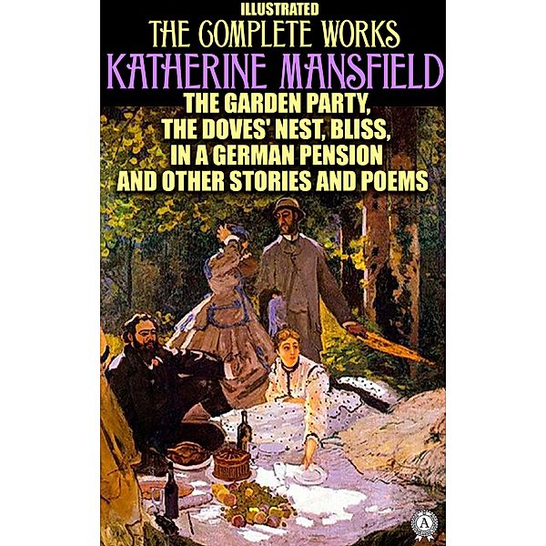 Katherine Mansfield. Complete Works. Illustrated, Katherine Mansfield