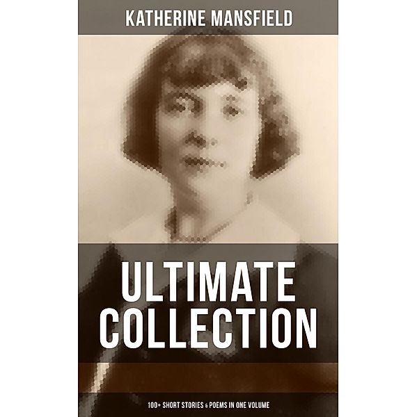 Katherine Mansfield Ultimate Collection: 100+ Short Stories & Poems in One Volume, Katherine Mansfield