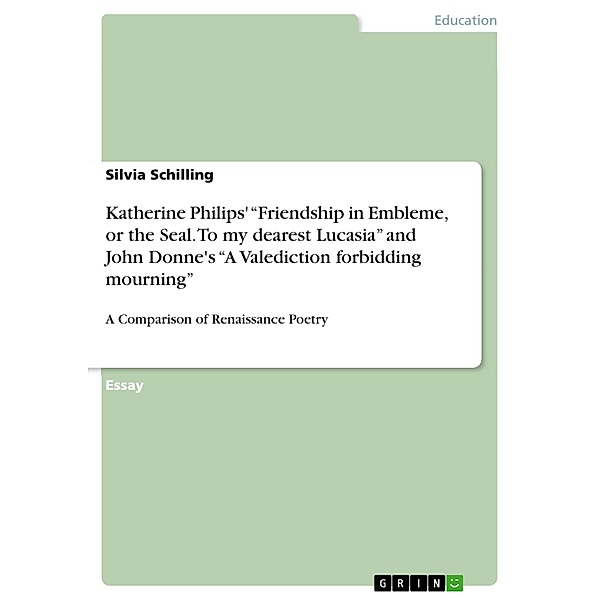 Katherine Philips' Friendship in Embleme, or the Seal. To my dearest Lucasia and John Donne's A Valediction forbidding mourning, Silvia Schilling