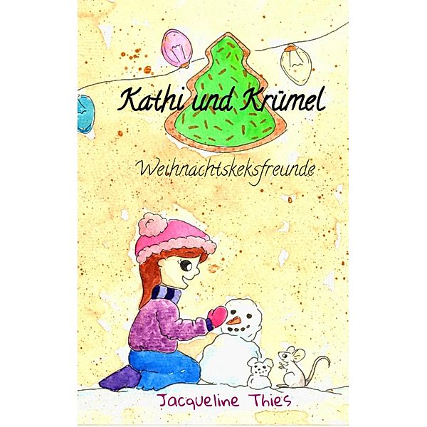 Kathi und Krümel - Weihnachtskeksfreunde, Jacqueline Thies