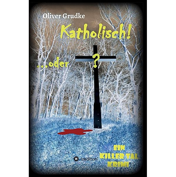 Katholisch...oder? / Killer Tal Krimi Reihe Bd.1, Oliver Grudke