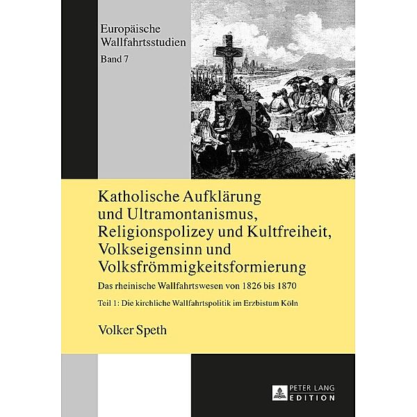 Katholische Aufklaerung und Ultramontanismus, Religionspolizey und Kultfreiheit, Volkseigensinn und Volksfroemmigkeitsformierung, Speth Volker Speth