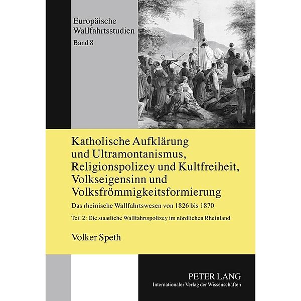 Katholische Aufklaerung und Ultramontanismus, Religionspolizey und Kultfreiheit, Volkseigensinn und Volksfroemmigkeitsformierung, Volker Speth