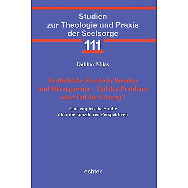 Katholische Kirche in Bosnien und Herzegowina - Teil des Problems oder Teil der Lösung? / Studien zur Theologie und Praxis der Seelsorge Bd.111, Dalibor Milas