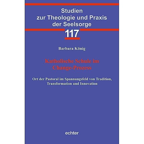 Katholische Schule im Change-Prozess / Studien zur Theologie und Praxis der Seelsorge Bd.117, Barbara König