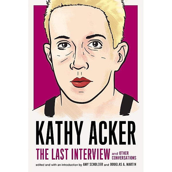 Kathy Acker: The Last Interview / The Last Interview Series, Kathy Acker