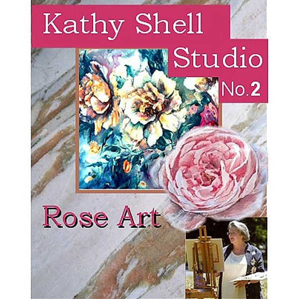 Kathy Shell Studio: Rose Art (Kathy Shell Studio, #2), Kathy Shell