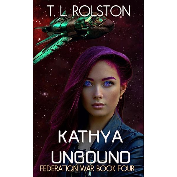 Kathya Unbound (Federation War, #4) / Federation War, T. L. Rolston