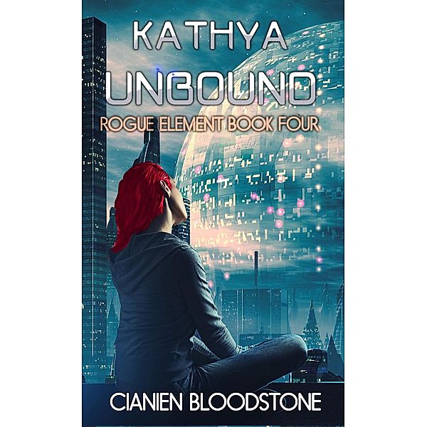 Kathya Unbound (Rogue Element, #4) / Rogue Element, Cianien Bloodstone