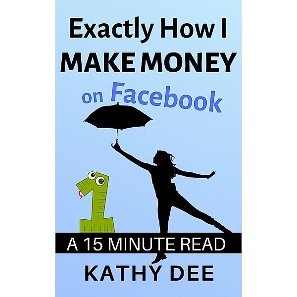 Kathy's Practically Perfect Plans: Exactly How I Make Money on Facebook (Kathy's Practically Perfect Plans, #1), Kathy Dee