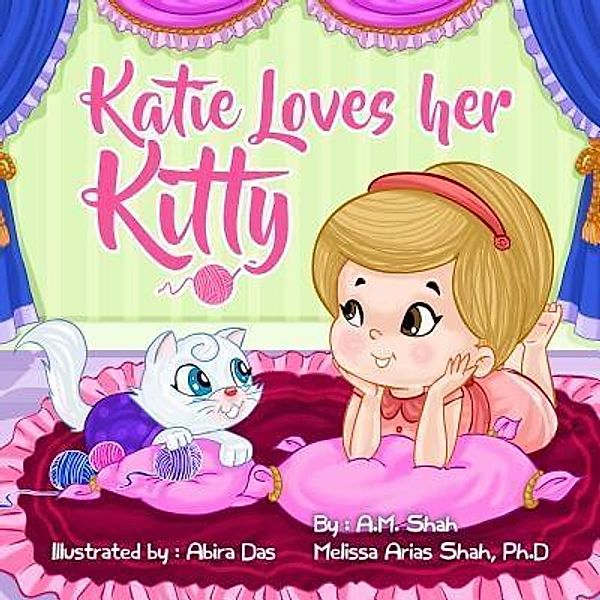 Katie Loves her Kitty / 99 Pages or Less Publishing LLC, A. M. Shah, Melissa Shah Arias Ph. D.