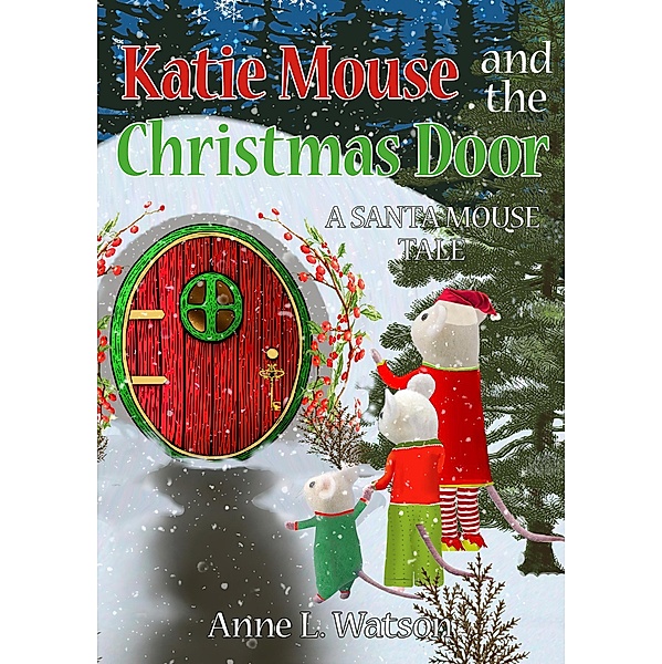 Katie Mouse and the Christmas Door: A Santa Mouse Tale / Katie Mouse, Anne L. Watson