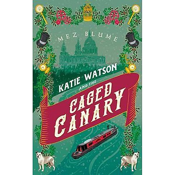 Katie Watson and the Caged Canary / Katie Watson Mysteries in Time Bd.3, Mez Blume