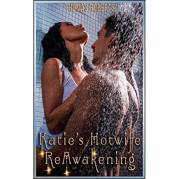 Katie's Cuckold Adventures: Katie's Hotwife Reawakening, Thomas Roberts