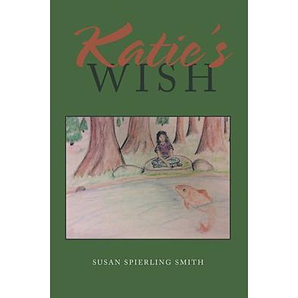 Katie's Wish / Westwood Books Publishing LLC, Susan Spierling Smith
