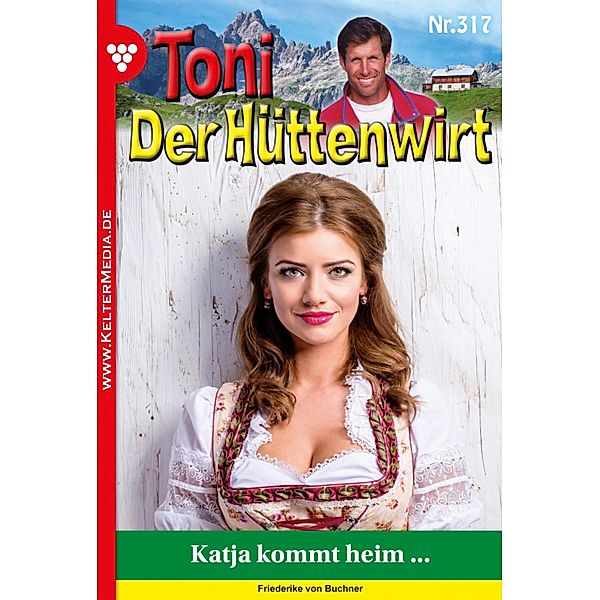 Katja kommt heim ... / Toni der Hüttenwirt (ab 301) Bd.317, Friederike von Buchner