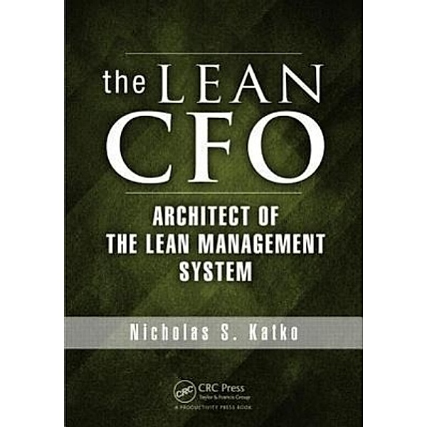 Katko, N: Lean CFO: Architect of the Lean Management System, Nicholas S. Katko