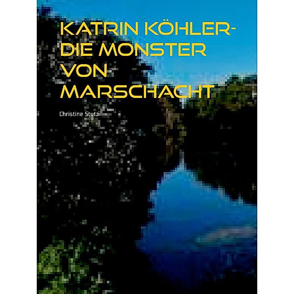 Katrin Köhler - Die Monster von Marschacht / Katrin Köhler Bd.1, Christine Stutz