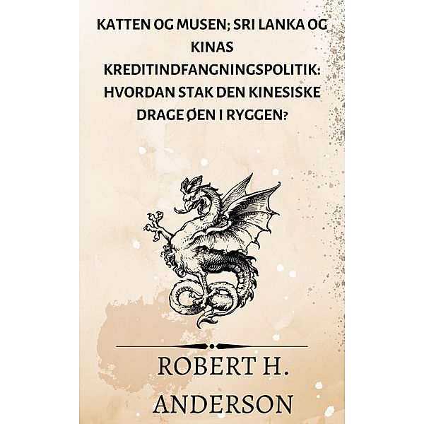 Katten og Musen; Sri Lanka og Kinas kreditindfangningspolitik: hvordan stak den kinesiske drage øen i ryggen?, Robert H. Anderson