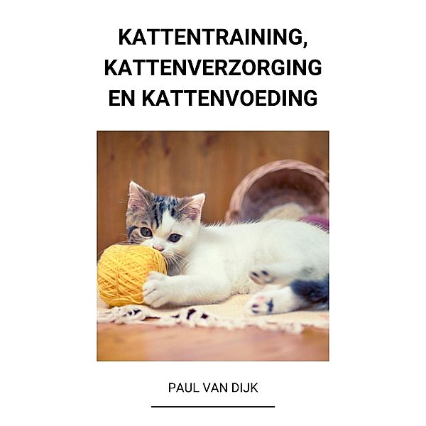 Kattentraining, Kattenverzorging en Kattenvoeding, Paul van Dijk