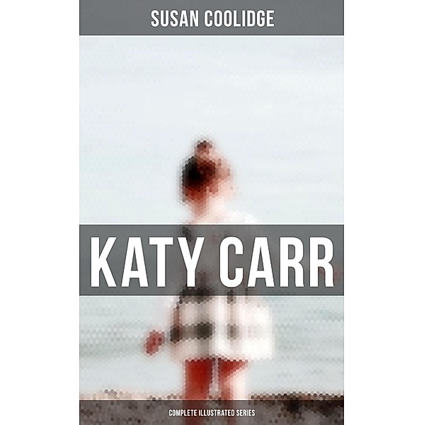 Katy Carr - Complete Illustrated Series, Susan Coolidge