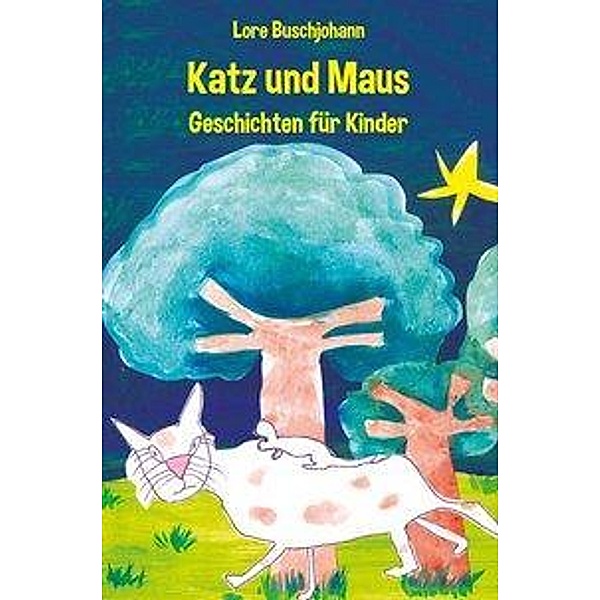 Katz und Maus - Geschichten für Kinder, Lore Buschjohann