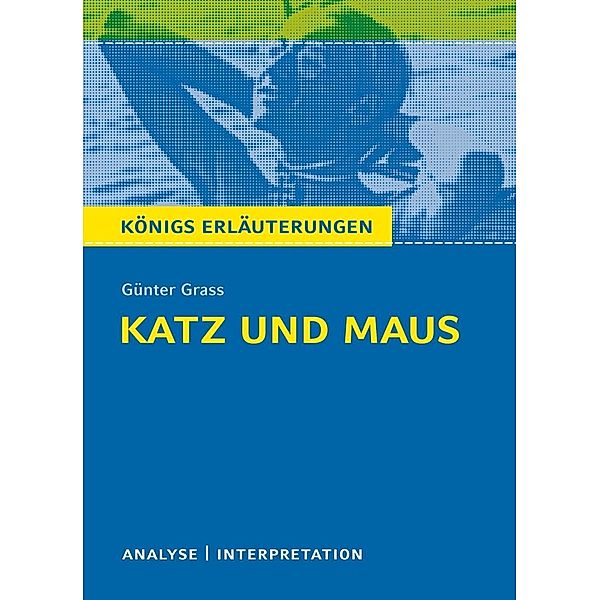 Katz und Maus von Günter Grass. Textanalyse und Interpretation mit ausführlicher Inhaltsangabe und Abituraufgaben mit Lösungen., Günter Grass
