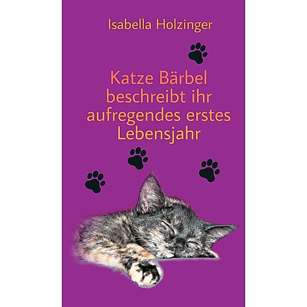 Katze Bärbel beschreibt ihr aufregendes erstes Lebensjahr, Isabella Holzinger