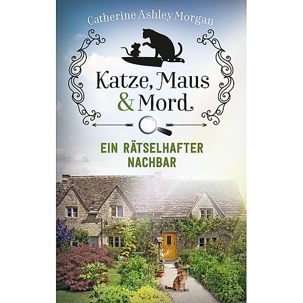 Katze, Maus und Mord - Ein rätselhafter Nachbar / Die Katzen mit der Spürnase Bd.1, CATHERINE ASHLEY MORGAN