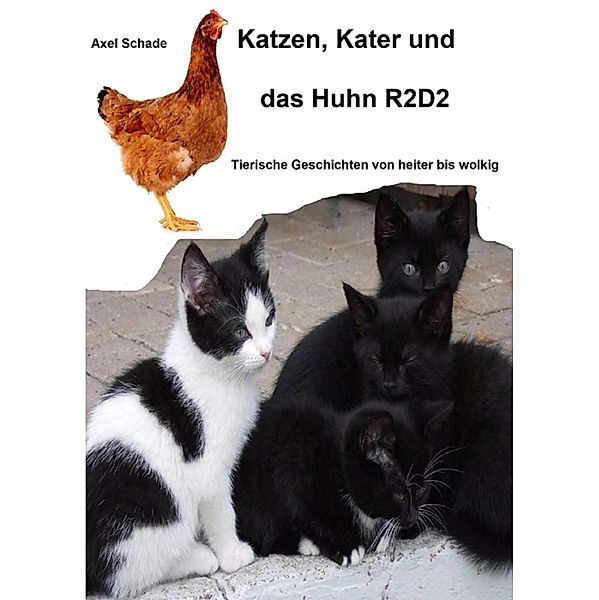 Katzen, Kater und das Huhn R2D2, Axel Schade