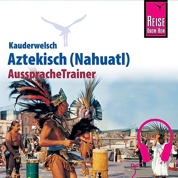 Kauderwelsch - Reise Know-How Kauderwelsch AusspracheTrainer Aztekisch (Nahuatl), Nils Thomas Grabowski