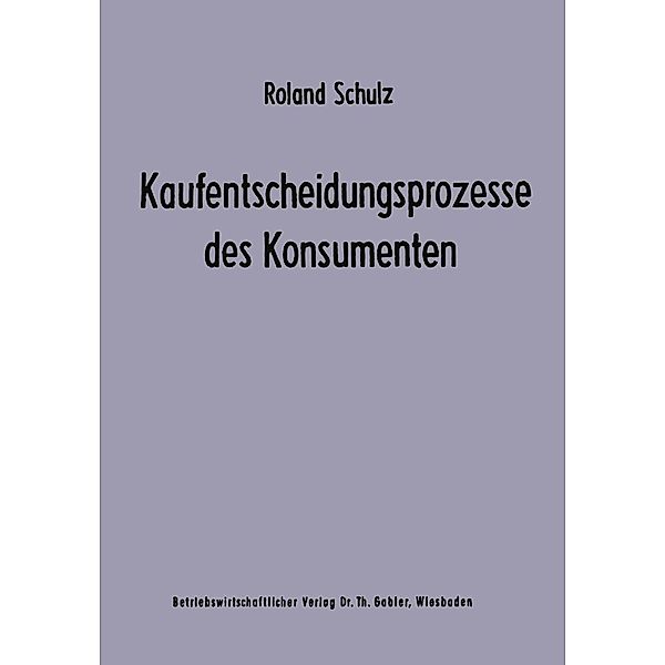 Kaufentscheidungsprozesse des Konsumenten / Unternehmensführung und Marketing Bd.2, Roland Schulz