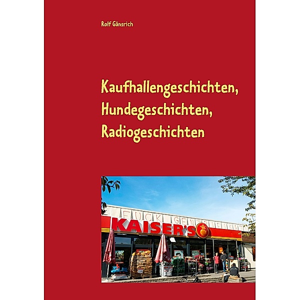 Kaufhallengeschichten, Hundegeschichten, Radiogeschichten, Rolf Gänsrich