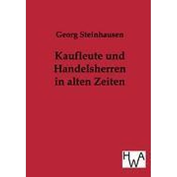 Kaufleute und Handelsherren in alten Zeiten, Georg Steinhausen