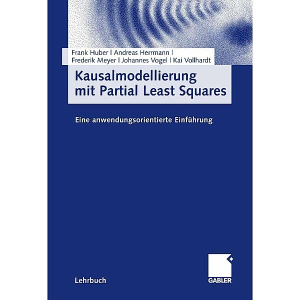 Kausalmodellierung mit Partial Least Squares, Frank Huber, Andreas Herrmann, Frederik Meyer, Johannes Vogel, Kai Vollhardt