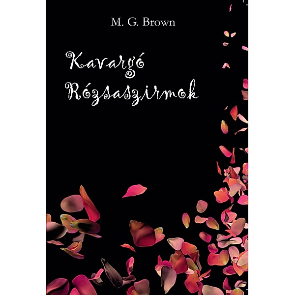 Kavargó rózsaszirmok / Rózsaszirmok Bd.1, M. G. Brown