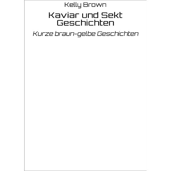 Kaviar und Sekt Geschichten / Kaviar und Sekt Bd.1, Kelly Brown