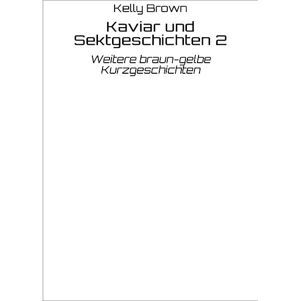 Kaviar und Sektgeschichten 2 / Kaviar und Sekt Geschichten Bd.2, Kelly Brown