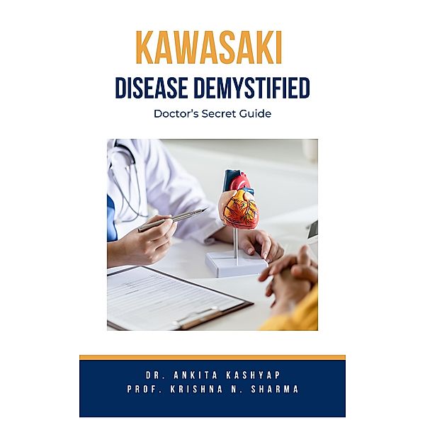 Kawasaki Disease Demystified: Doctor's Secret Guide, Ankita Kashyap, Krishna N. Sharma