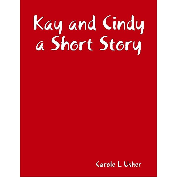 Kay and Cindy a Short Story, Carole L Usher