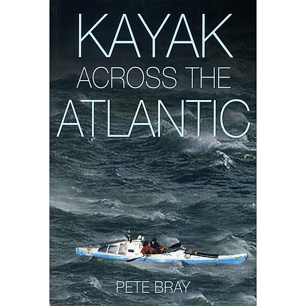 Kayak Across The Atlantic / Polperro Heritage Press, Pete Bray