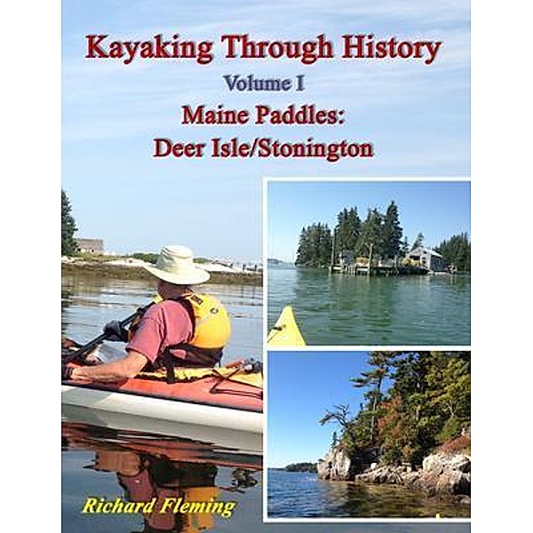 Kayaking Through History Volume I: Maine Paddles / Seaworthy Publications, Inc., Richard Fleming