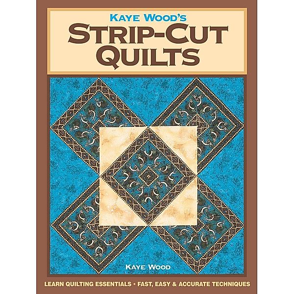 Kaye Wood's Strip-Cut Quilts, Kaye Wood