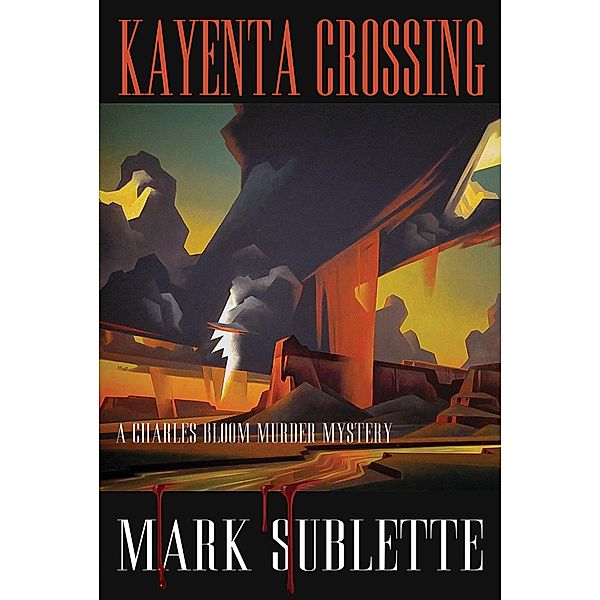 Kayenta Crossing: A Charles Bloom Murder Mystery (2nd in series) / Mark Sublette, Mark Sublette