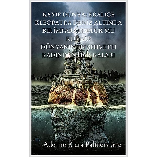 Kayip Dünya: Kraliçe Kleopatra Deniz Altinda Bir Imparatorluk mu Kurdu? Dünyanin en sehvetli kadininin harikalari, Adeline Klara Palmerstone