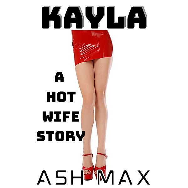 Kayla: A Hot Wife Story, Ash Max