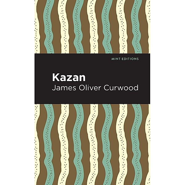 Kazan / Mint Editions (Grand Adventures), James Oliver Curwood